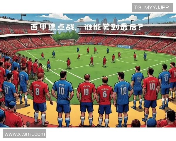 毕尔巴鄂竞技与皇家贝蒂斯激战在即谁能在西甲赛场上笑到最后